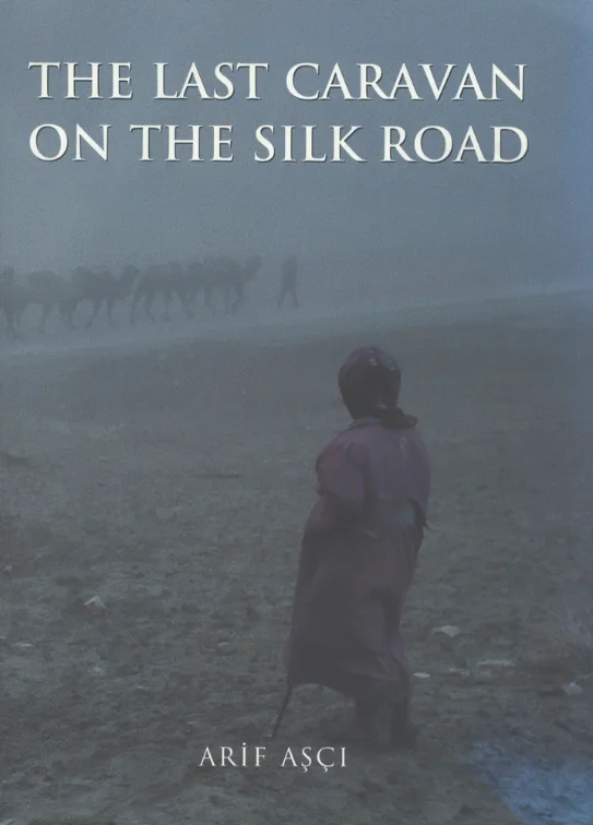 Cover of the book &lsquo;The Last Caravan on the Silk Road&rsquo; by Arif Aşçı